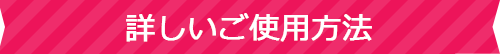 詳しいご使用方法